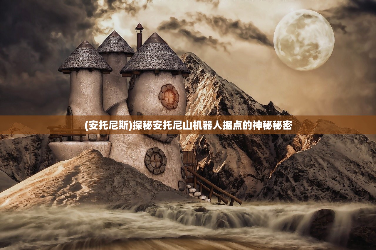 (安托尼斯)探秘安托尼山机器人据点的神秘秘密